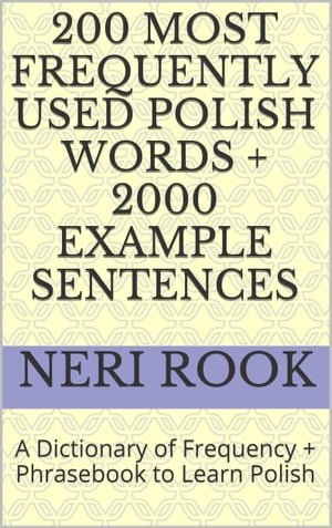 200 Most Frequently Used Polish Words + 2000 Example Sentences: A Dictionary of Frequency + Phrasebook to Learn Polish