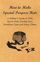 How to Make Special Purpose Hats - A Milliner 039 s Guide to Veils, Sports Hats, Garden Hats, Breakfast Caps and Many Others【電子書籍】 Anon