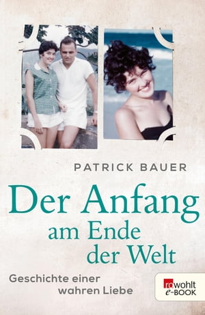 Der Anfang am Ende der Welt Geschichte einer wahren LiebeŻҽҡ[ Patrick Bauer ]