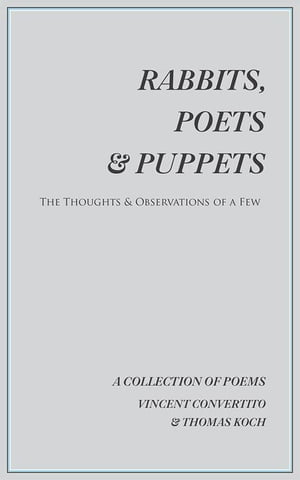 Rabbits, Poets & Puppets The Thoughts & Observations of a Few【電子書籍】[ Vincent Convertito ]