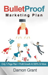 Bulletproof Marketing Plan. Only 1-Page Plan = Profit Growth At 300% Or More【電子書籍】[ Damon Grant ]