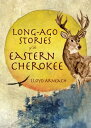 Long-Ago Stories of the Eastern Cherokee【電子書籍】 Lloyd Arneach