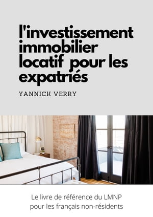 L'investissement immobilier locatif pour les expatri?s Le livre de r?f?rence du LMNP pour les fran?ais non-r?sidents【電子書籍】[ Yannick Verry ]