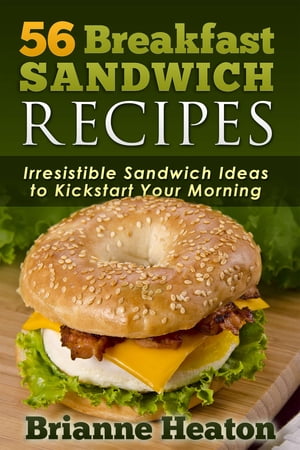 56 Breakfast Sandwich Recipes: Irresistible Sandwich Ideas to Kickstart Your Morning