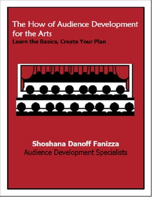 The How of Audience Development for the Arts: Learn the Basics, Create Your Plan