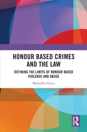 Honour Based Crimes and the Law Defining the Limits of Honour Based Violence and Abuse【電子書籍】[ Mukaddes Gorar ]