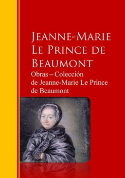 Obras ─ Colecci?n de Jeanne-Marie Le Prince de Beaumont Biblioteca de Grandes Escritores【電子書籍】[ Jeanne-Marie Le Prince de Beaumont ]