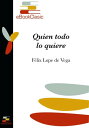 Quien todo lo quiere (Anotado)【電子書籍】[ F?lix Lope de Vega ]