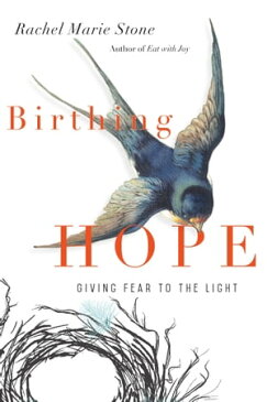 Birthing Hope Giving Fear to the Light【電子書籍】[ Rachel Marie Stone ]