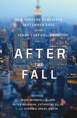 After the Fall New Yorkers Remember September 2001 and the Years That Followed