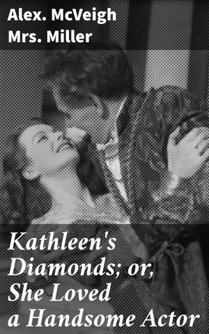 ŷKoboŻҽҥȥ㤨Kathleen's Diamonds; or, She Loved a Handsome Actor A Dazzling Tale of Love, Desire, and Societal Expectations in 19th Century RomanceŻҽҡ[ Mrs. Alex. McVeigh Miller ]פβǤʤ150ߤˤʤޤ