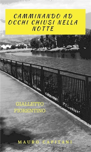 camminando ad occhi chiusi nella notte gialletto fiorentino【電子書籍】[ Mauro Capitani ]