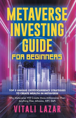 Metaverse Investing Guide for Beginners Top 5 Unique Strategies to Create Wealth in Metaverse. Why Metaverse Will Create More Millionaires Than Anything Else. Altcoins, NFT, DeFi, Blockchain Gaming