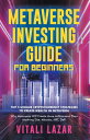 Metaverse Investing Guide for Beginners Top 5 Unique Strategies to Create Wealth in Metaverse. Why Metaverse Will Create More Millionaires Than Anything Else. Altcoins, NFT, DeFi, Blockchain Gaming【電子書籍】 Vitali Lazar