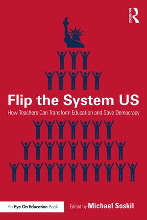Flip the System US How Teachers Can Transform Education and Save Democracy【電子書籍】