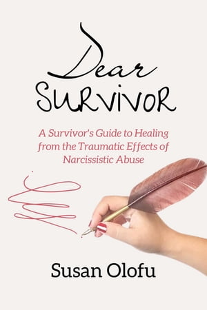 Dear Survivor A Survivor’s Guide to Healing from the Traumatic Effects of Narcissistic Abuse【電子書籍】[ Susan Olofu ]