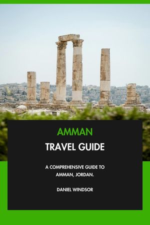Amman Travel Guide: A Comprehensive Guide to Amman, Jordan.【電子書籍】[ Daniel Windsor ]