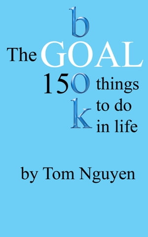 The Goal Book: 150 Things To Do In Life