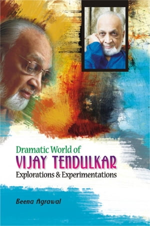Dramatic World of Vijay Tendulkar Explorations and Experimentations