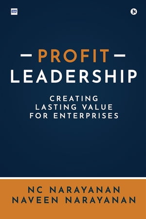 Profit Leadership Creating Lasting Value for Enterprises【電子書籍】 NC Narayanan