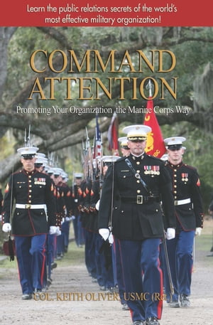 Command Attention Promoting Your Organization the Marine Corps Way【電子書籍】[ Keith Oliver ]