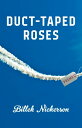 Duct-Taped Roses【電子書籍】[ Billeh Nickerson ]