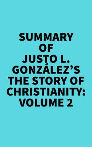 Summary of Justo L. Gonz?lez's The Story of Christianity: Volume 2Żҽҡ[ ? Everest Media ]