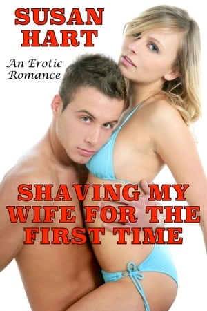 Shaving My Wife For The First Time: An Erotic Ro