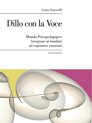 Dillo con la Voce. Metodo Psicopedagogico. Insegnare ai bambini ad esprimere emozioni【電子書籍】[ Ivana Simonelli ]