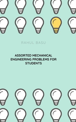 Assorted Mechanical Engineering Problems for Students【電子書籍】[ Rahul Basu ]