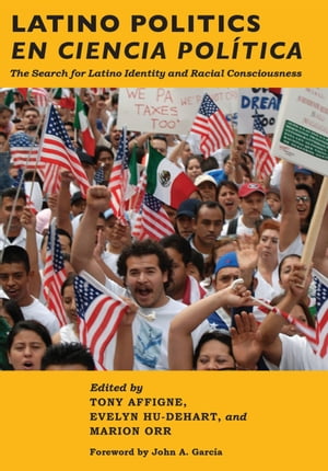 Latino Politics en Ciencia Pol tica The Search for Latino Identity and Racial Consciousness【電子書籍】 Tony Affigne