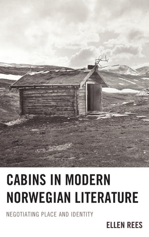 Cabins in Modern Norwegian Literature Negotiating Place and Identity