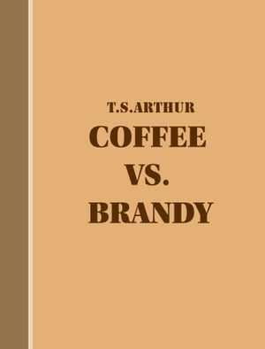 Coffee vs. Brandy【電子書籍】[ T.S.Arthur 