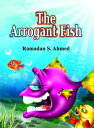 The Arrogant Fish【電子書籍】[ Ramadan Ahmed ]