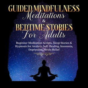 Guided Meditations For Overthinking, Anxiety, Depression &Mindfulness: Beginners Scripts For Deep Sleep, Insomnia, Self-Healing, Relaxation, Overthinking, Chakra Healing&Awakening Beginners Scripts For Deep Sleep, Insomnia, Self-HealinŻҽҡ