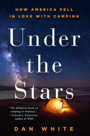 Under the Stars How America Fell in Love with CampingŻҽҡ[ Dan White ]