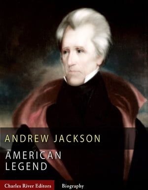American Legends: The Life of Andrew Jackson【電子書籍】[ Charles River Editors ]