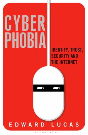 Cyberphobia Identity, Trust, Security and the Internet【電子書籍】[ Edward Lucas ]