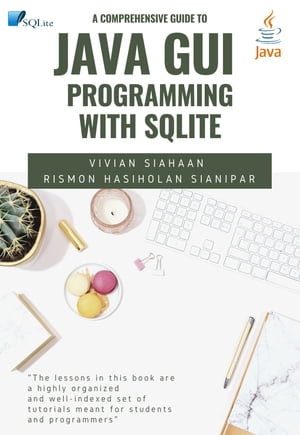 A Comprehensive Guide to Java GUI Programming with SQLite【電子書籍】[ Vivian Siahaan ]