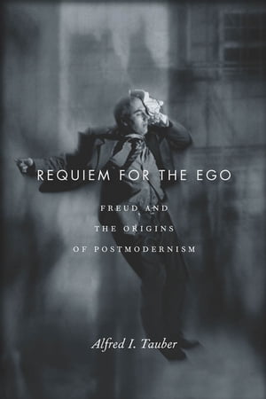 Requiem for the Ego Freud and the Origins of Postmodernism【電子書籍】 Alfred I. Tauber