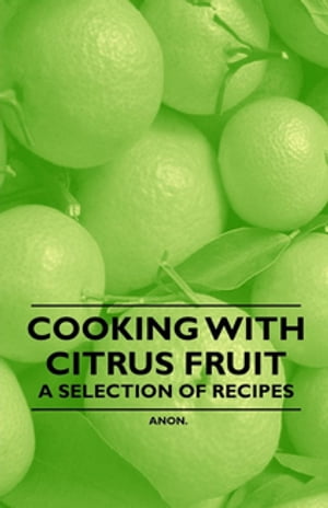 Cooking with Citrus Fruit - A Selection of Recipes【電子書籍】[ Anon ]