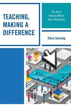 Teaching, Making a Difference The Art of Helping Others Help Themselves【電子書籍】[ Steve Sonntag ]