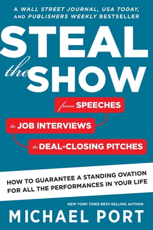 Steal The Show From Speeches to Job Interviews to Deal-Closing Pitches, How to Guarantee a Standing Ovation for All the Performances in Your Life