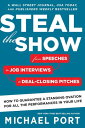 Steal The Show From Speeches to Job Interviews to Deal-Closing Pitches, How to Guarantee a Standing Ovation for All the Performances in Your Life