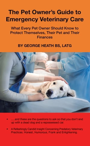 ŷKoboŻҽҥȥ㤨The Pet Owners Guide to Emergency Veterinary Care What Every Pet Owner Should Know to Protect Themselves, Their Pet and Their FinancesŻҽҡ[ George Heath BS LATG ]פβǤʤ552ߤˤʤޤ