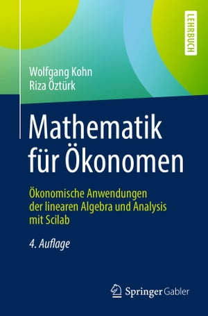 Mathematik f?r ?konomen ?konomische Anwendungen der linearen Algebra und Analysis mit Scilab【電子書籍】[ Wolfgang Kohn ]