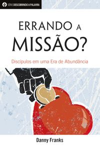 Errando A Miss?o?Disc?pulos Em Uma Era De Abund?ncia【電子書籍】[ Danny Franks ]