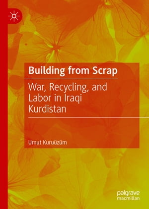 Building from Scrap War, Recycling, and Labor in Iraqi Kurdistan【電子書籍】[ Umut Kuru?z?m ]