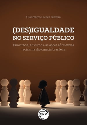 (DES)IGUALDADE NO SERVI?O P?BLICO burocracia, ativismo e as a??es afirmativas raciais na diplomacia brasileira