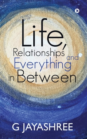 Life, Relationships and Everything in Between